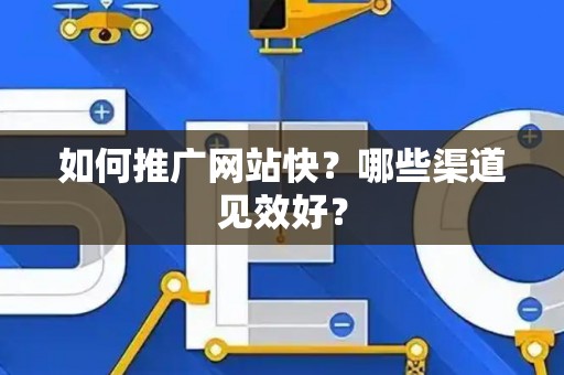 如何推广网站快？哪些渠道见效好？