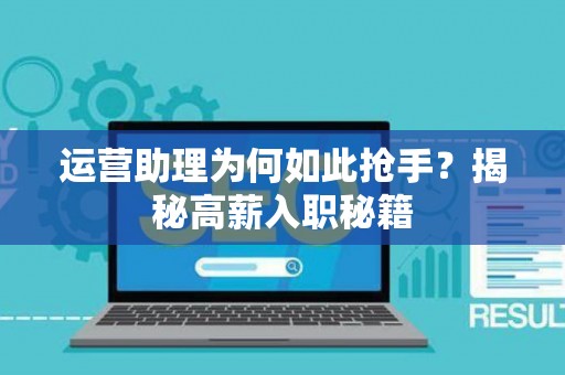 运营助理为何如此抢手？揭秘高薪入职秘籍